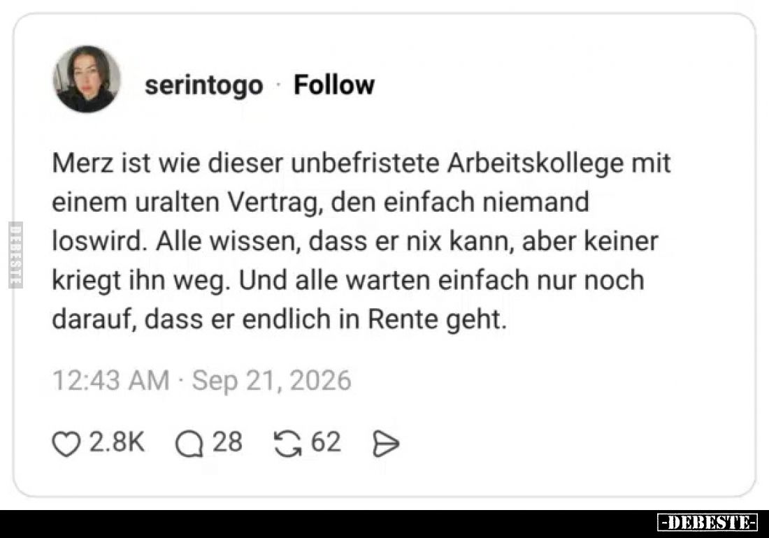 Merz ist wie dieser unbefristete Arbeitskollege mit einem uralten Vertrag, den einfach niemand loswird.
Alle wissen, dass er...