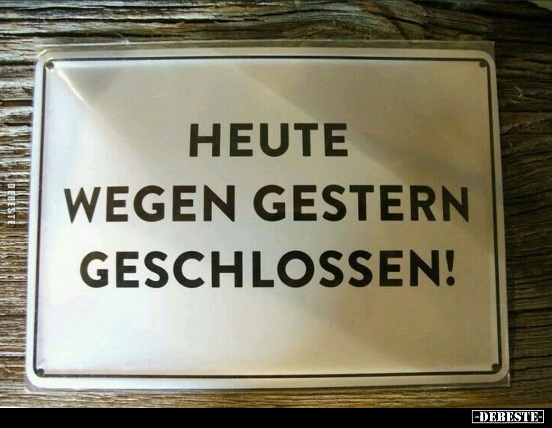 Heute wegen gestern geschlossen!