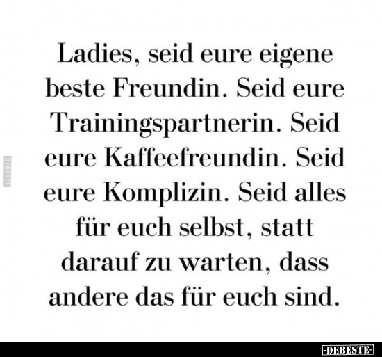 Ladies, seid eure eigene beste Freundin.. - Lustige Bilder | DEBESTE.de