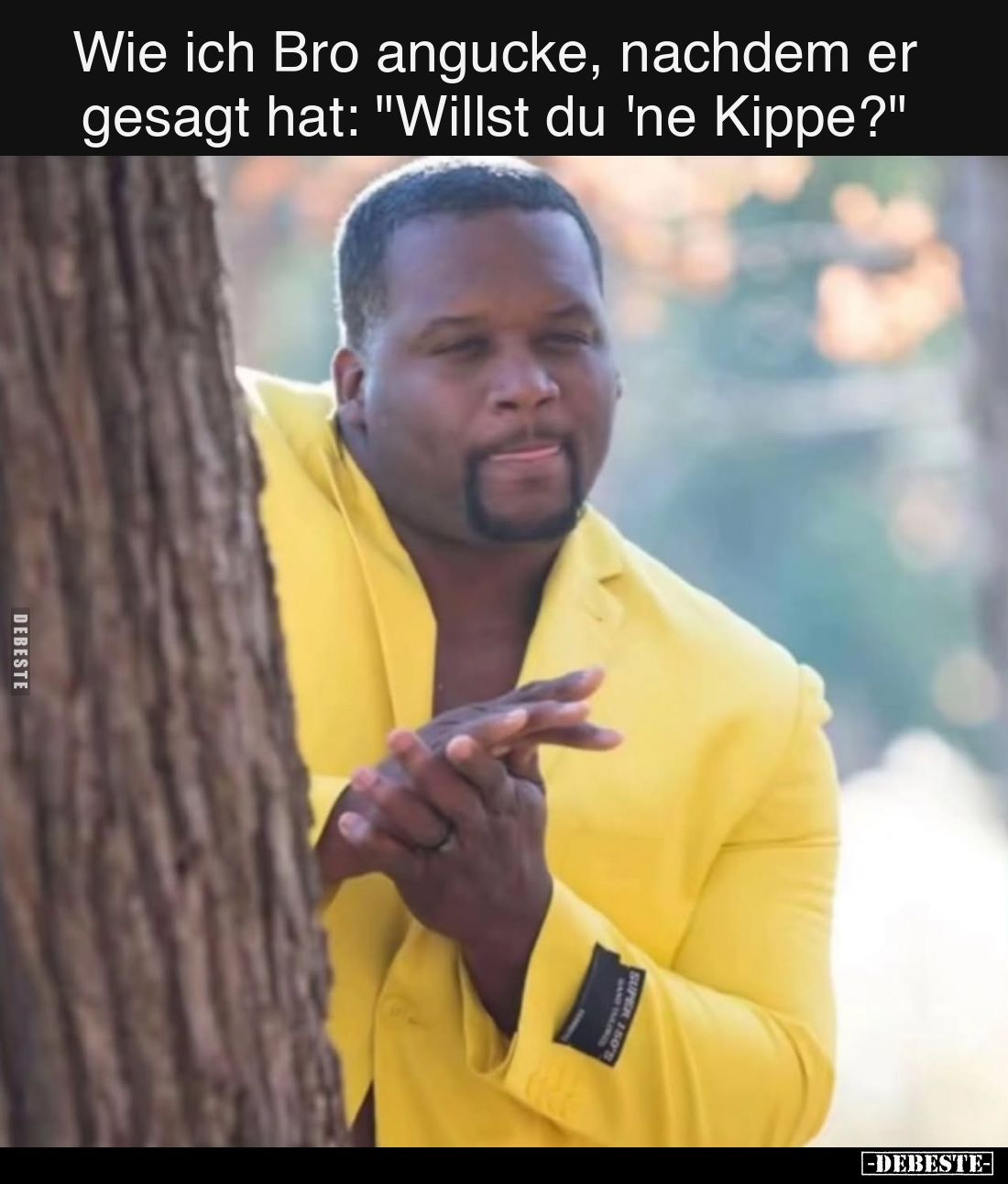 Wie ich Bro angucke, nachdem er gesagt hat: "Willst du 'ne Kippe?"