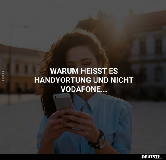 Warum heißt es Handyortung und nicht Vodafone... - Lustige Bilder | DEBESTE.de