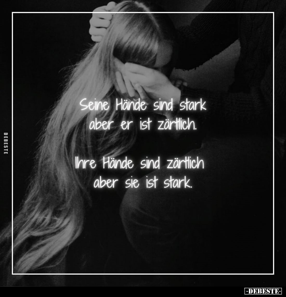 Seine Hände sind stark aber er ist zärtlich.
Ihre Hände sind zärtlich aber sie ist stark.