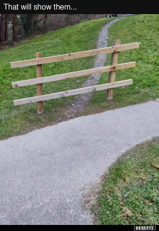 That will show them...