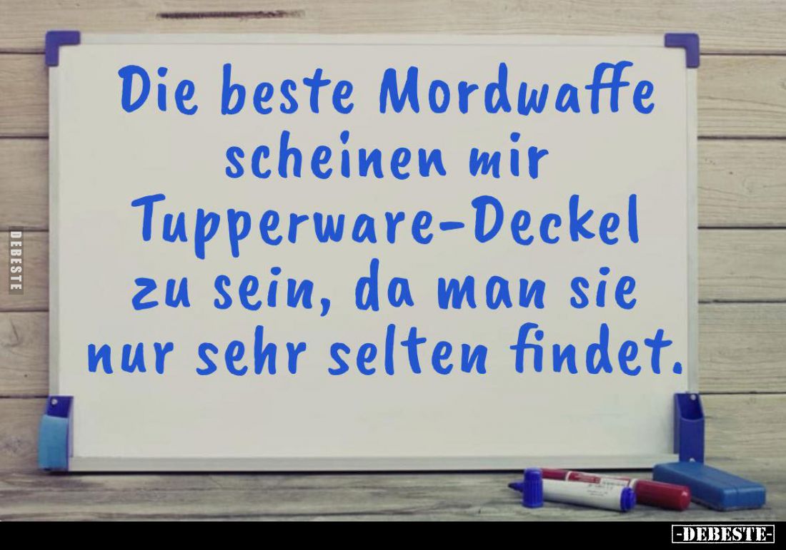 Die beste Mordwaffe scheinen mir Tupperware-Deckel zu sein, da man sie nur sehr selten findet.