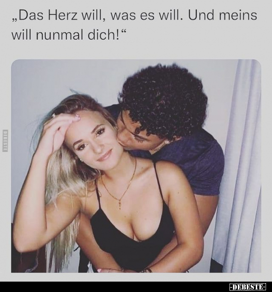 "Das Herz will, was es will. Und meins will nunmal dich!"