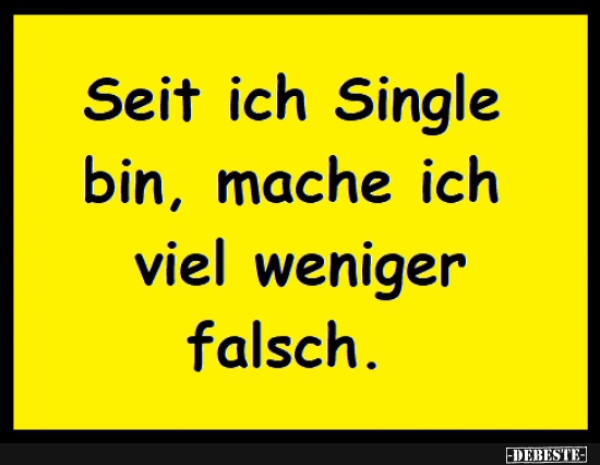 Seit ich Single bin.......