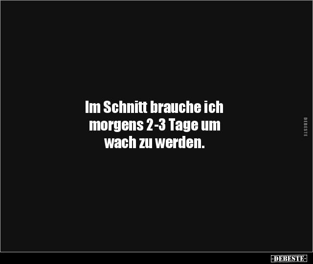 Im Schnitt brauche ich morgens 2-3 Tage um wach zu.. - Lustige Bilder | DEBESTE.de