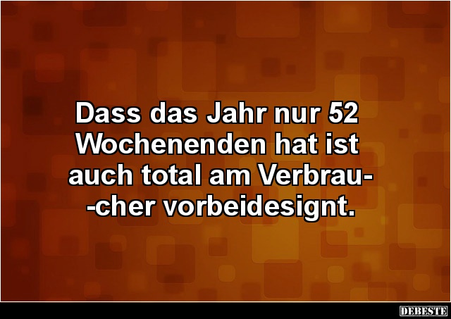 Dass das Jahr nur 52 Wochenenden hat ist auch total.. - Lustige Bilder | DEBESTE.de