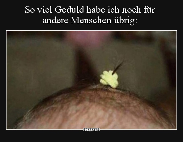 So viel Geduld habe ich noch für andere Menschen.. - Lustige Bilder | DEBESTE.de