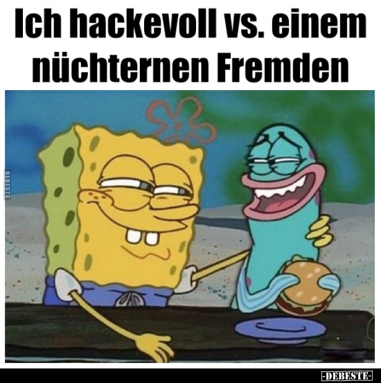 Ich hackevoll vs. einem nüchternen Fremden