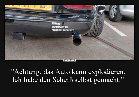 "Achtung, das Auto kann explodieren. Ich habe den Scheiß.." - Lustige Bilder | DEBESTE.de