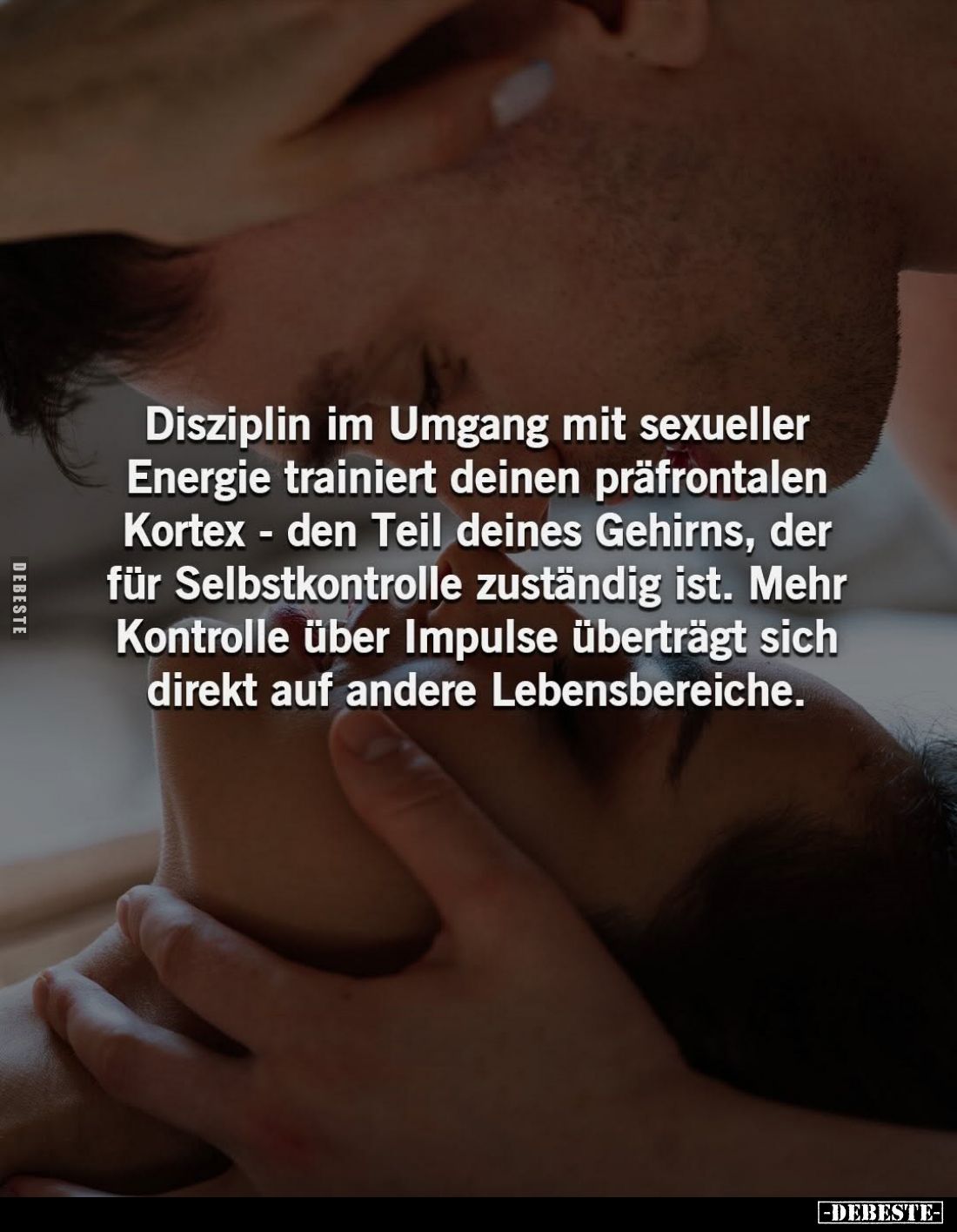 Disziplin im Umgang mit sexueller
Energie trainiert deinen präfrontalen
Kortex - den Teil deines Gehirns, der für Selbstkon...