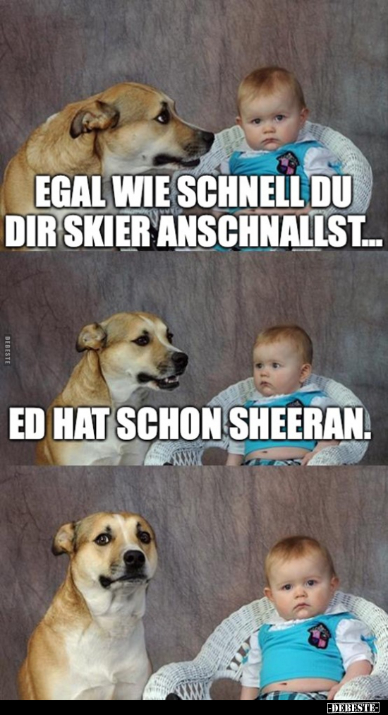 Egal wie schnell du dir Ski anschnallst. Ed hat schon Sheeran.