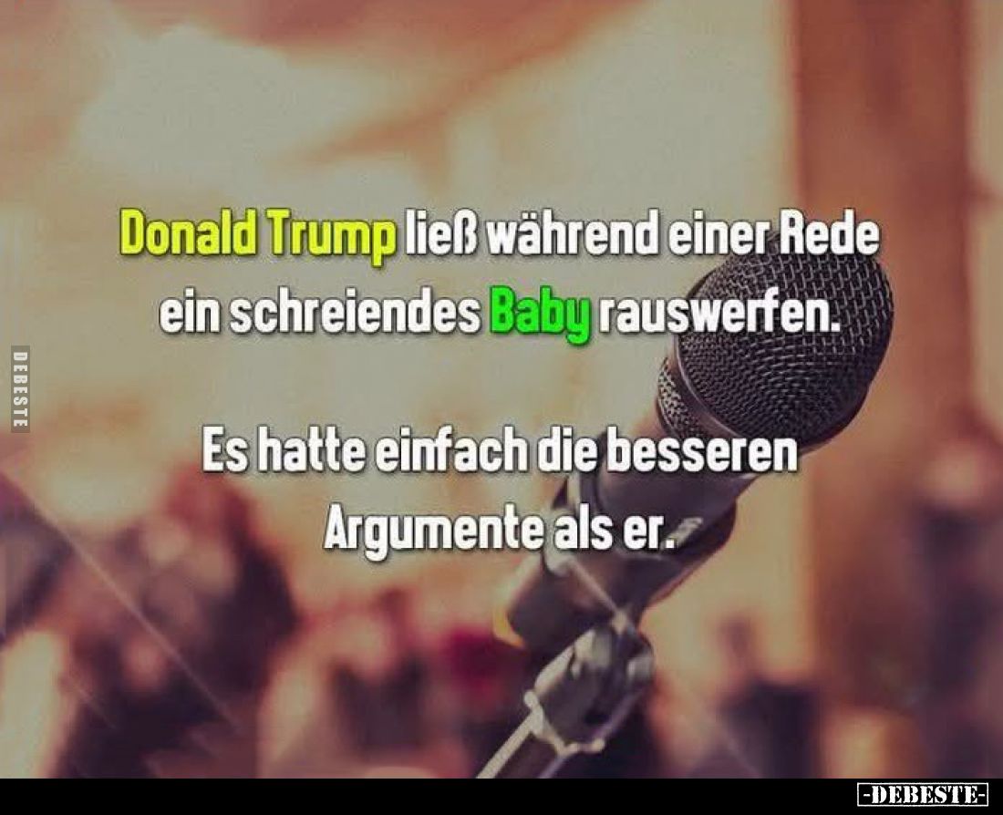 Donald Trump ließ während einer Rede ein schreiendes Baby rauswerfen.
Es hatte einfach die besseren Argumente als er.
