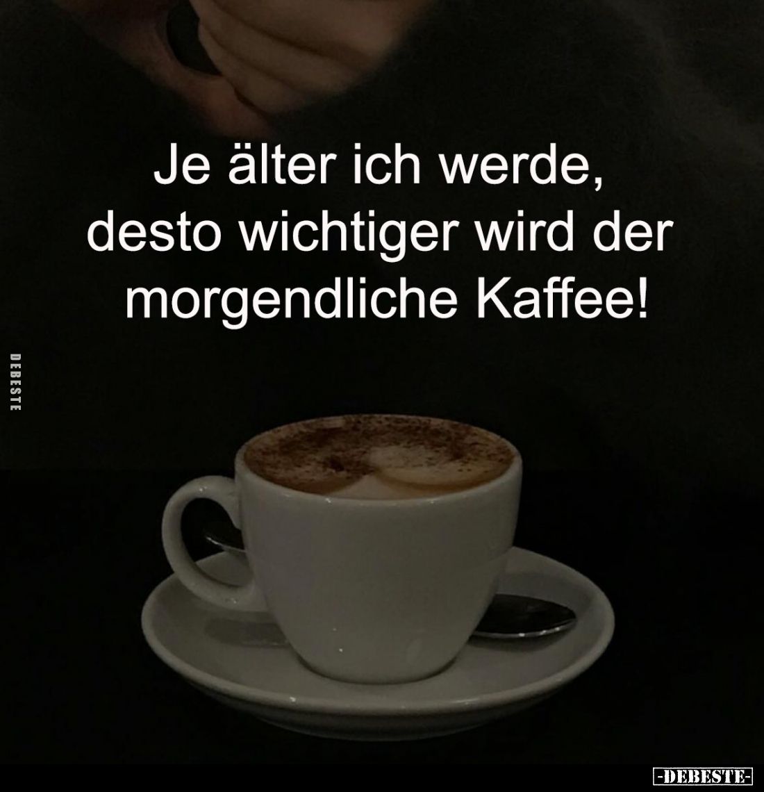 Je älter ich werde, 
desto wichtiger wird der 
morgendliche Kaffee!