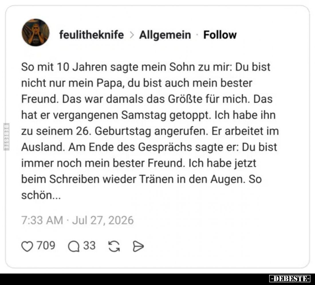 So mit 10 Jahren sagte mein Sohn zu mir: Du bist nicht nur mein Papa, du bist auch mein bester Freund. Das war damals das Grö...