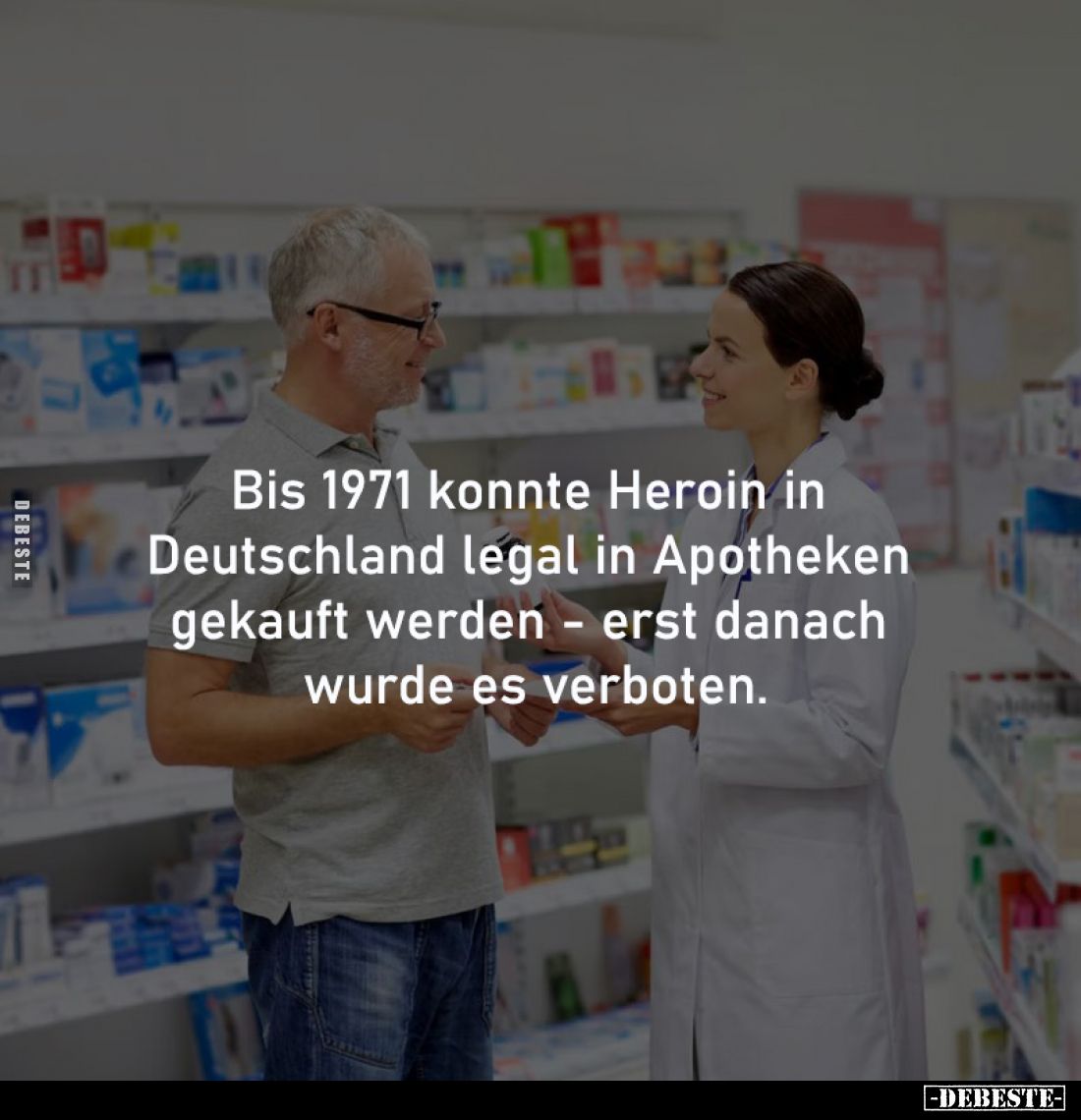 Bis 1971 konnte Heroin in 
Deutschland legal in Apotheken 
gekauft werden - erst danach 
wurde es verboten.