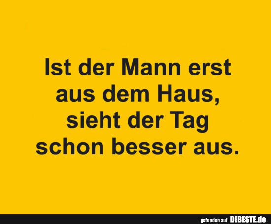 Ist der Mann erst aus dem Haus, sieht der Tag schon..