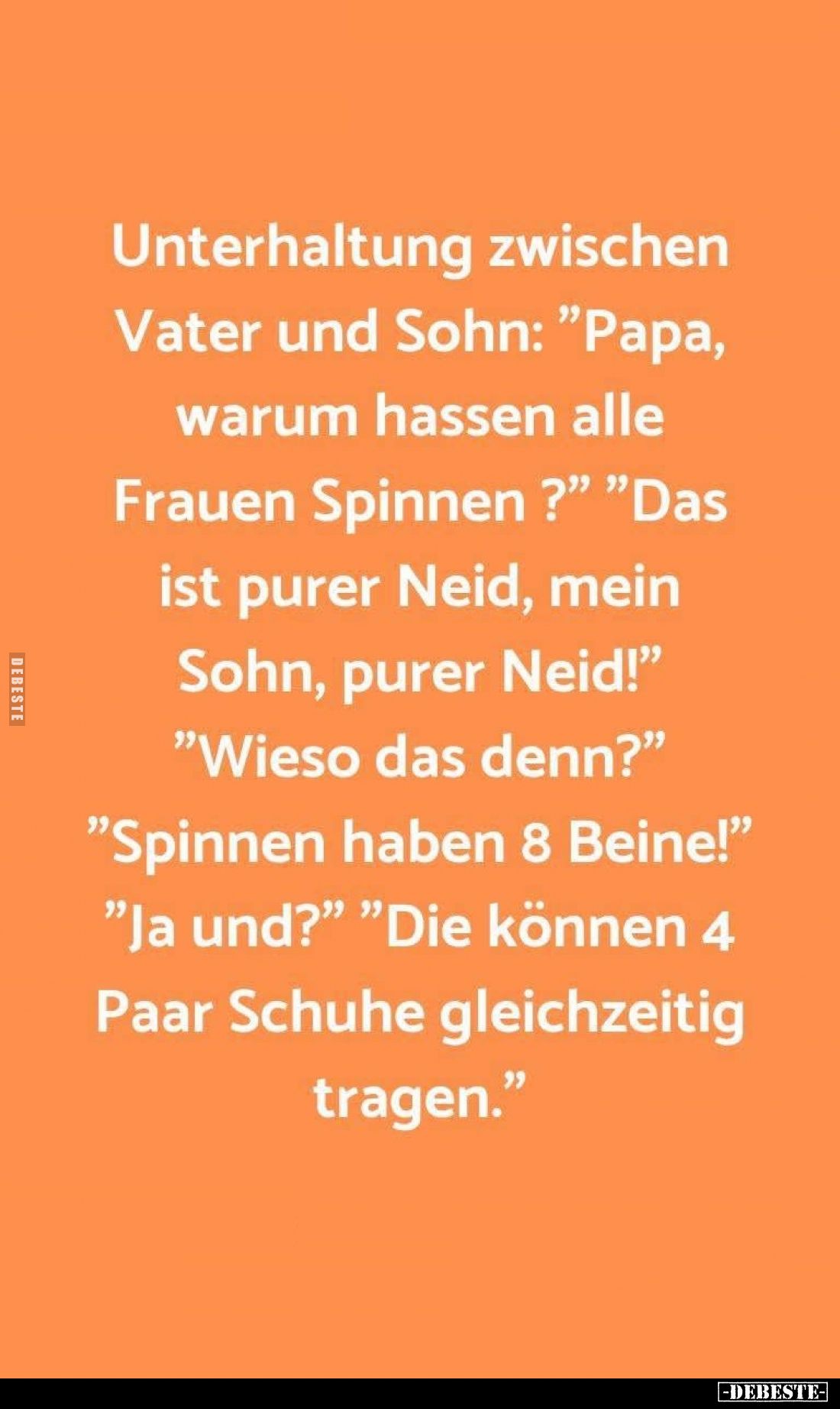Unterhaltung zwischen Vater und Sohn: "Papa, warum hassen alle Frauen Spinnen?" - "Das ist purer Neid, mein So...
