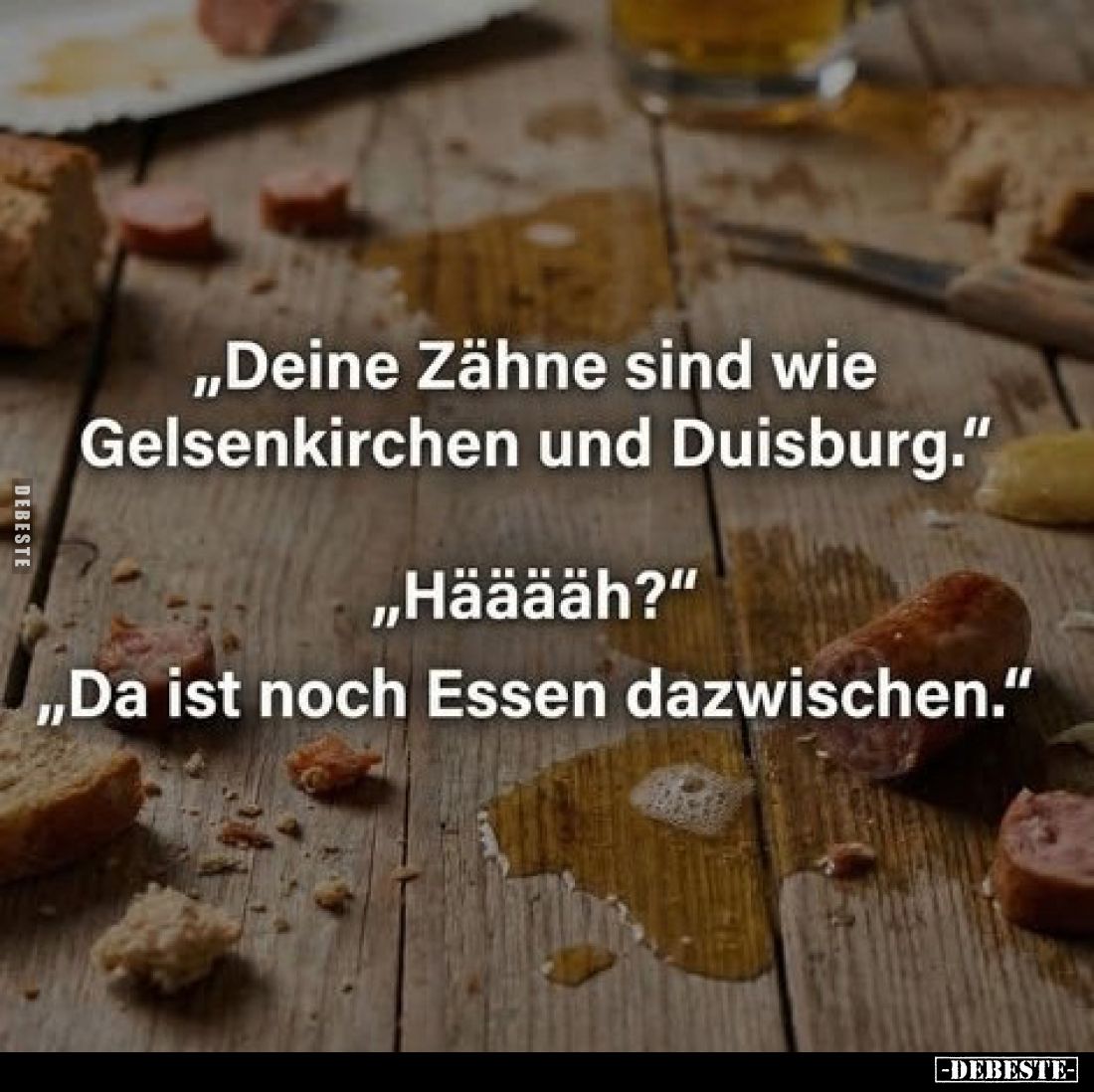 "Deine Zähne sind wie Gelsenkirchen und.." - Lustige Bilder | DEBESTE.de