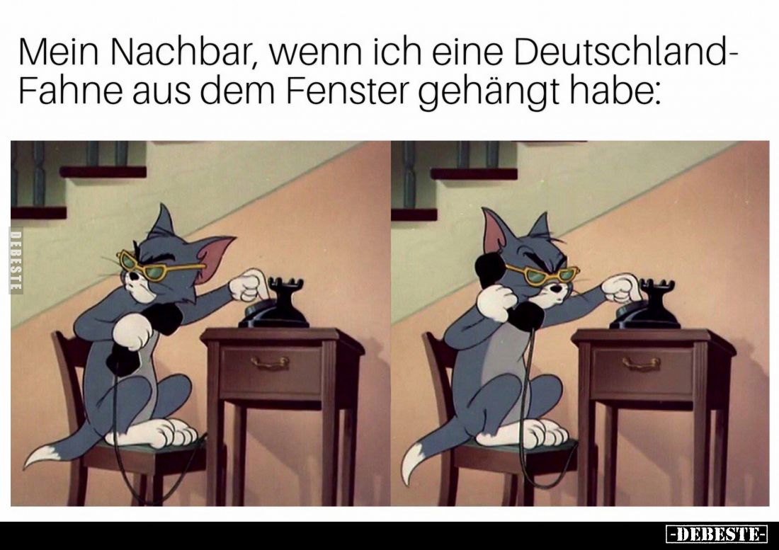 Mein Nachbar, wenn ich eine Deutschland-Fahne aus dem Fenster gehängt habe: