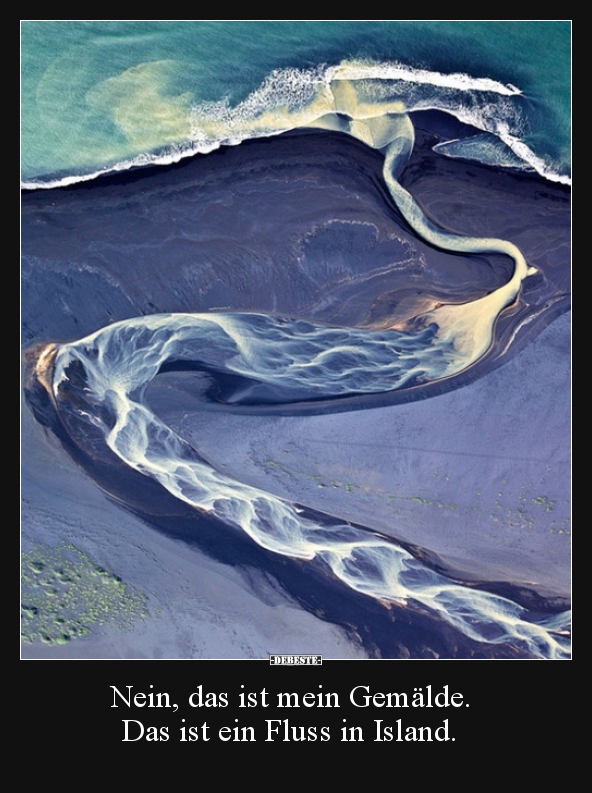 Nein, das ist mein Gemälde. Das ist ein Fluss in Island... - Lustige Bilder | DEBESTE.de