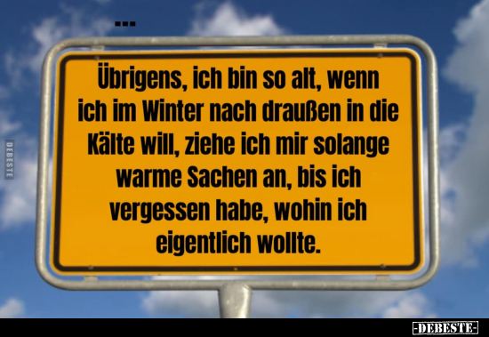 Übrigens, ich bin so alt, wenn ich im Winter nach draußen.. - Lustige Bilder | DEBESTE.de