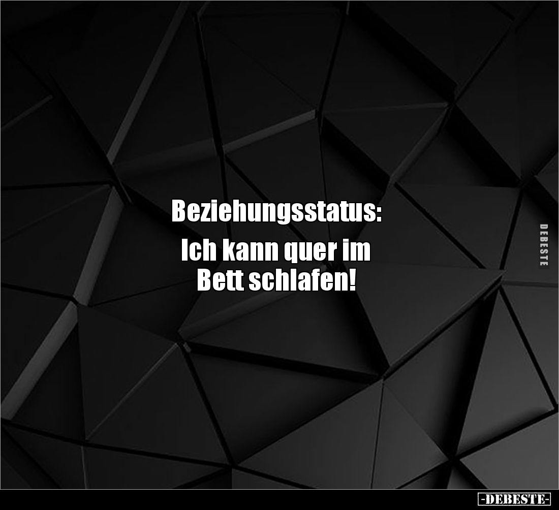 Beziehungsstatus:

Ich kann quer im
Bett schlafen!
