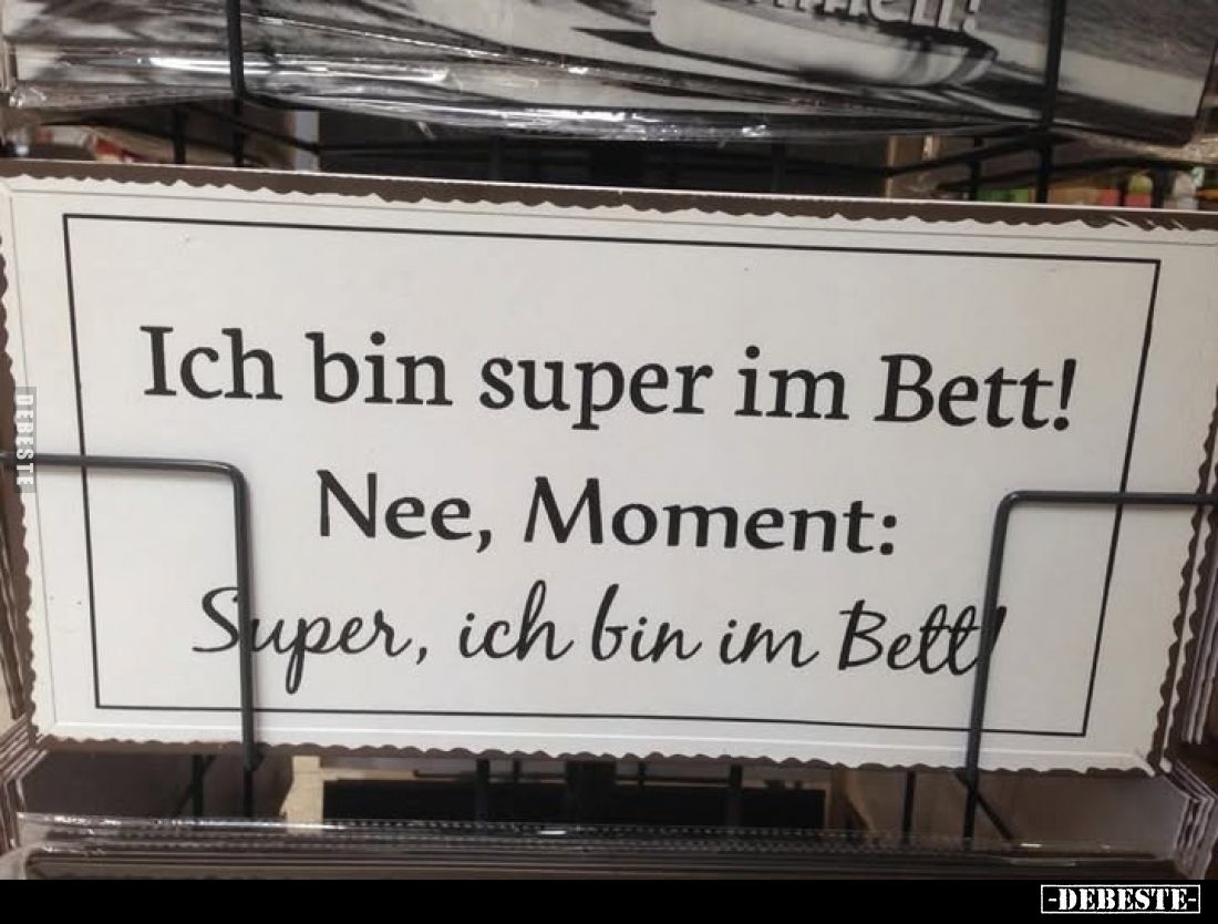Ich bin super im Bett!
Nee, Moment:
Super, ich bin im Bett!