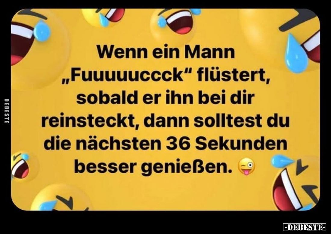 Wenn ein Mann „Fuuuuuccck" flüstert, sobald er ihn bei dir reinsteckt, dann solltest du die nächsten 36 Sekunden besser ...