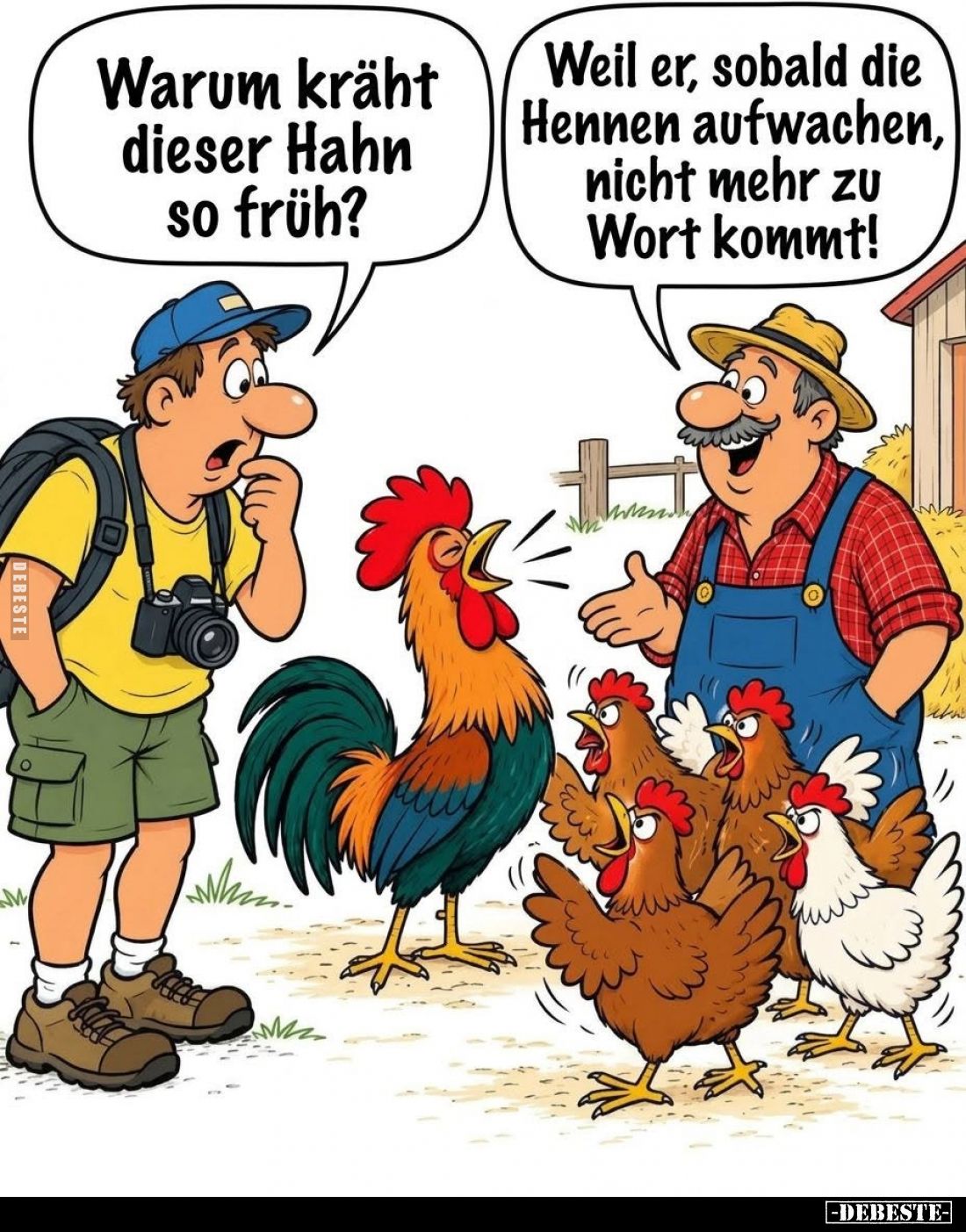 Warum kräht dieser Hahn so früh? -
Weil er, sobald die Hennen aufwachen, nicht mehr zu Wort kommt!