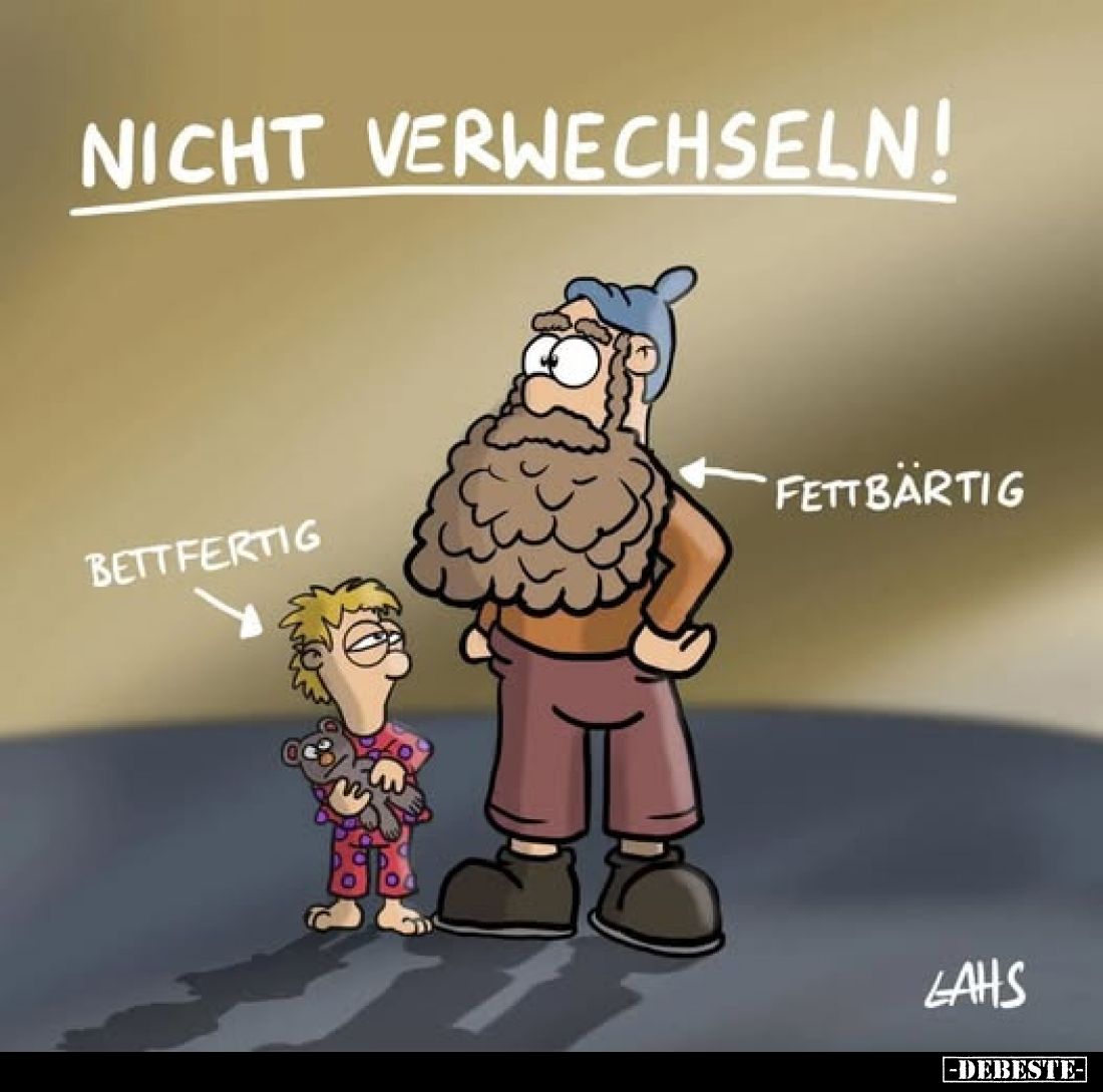 Nicht verwechseln!
-
Bettfertig
-
Fettbärtig