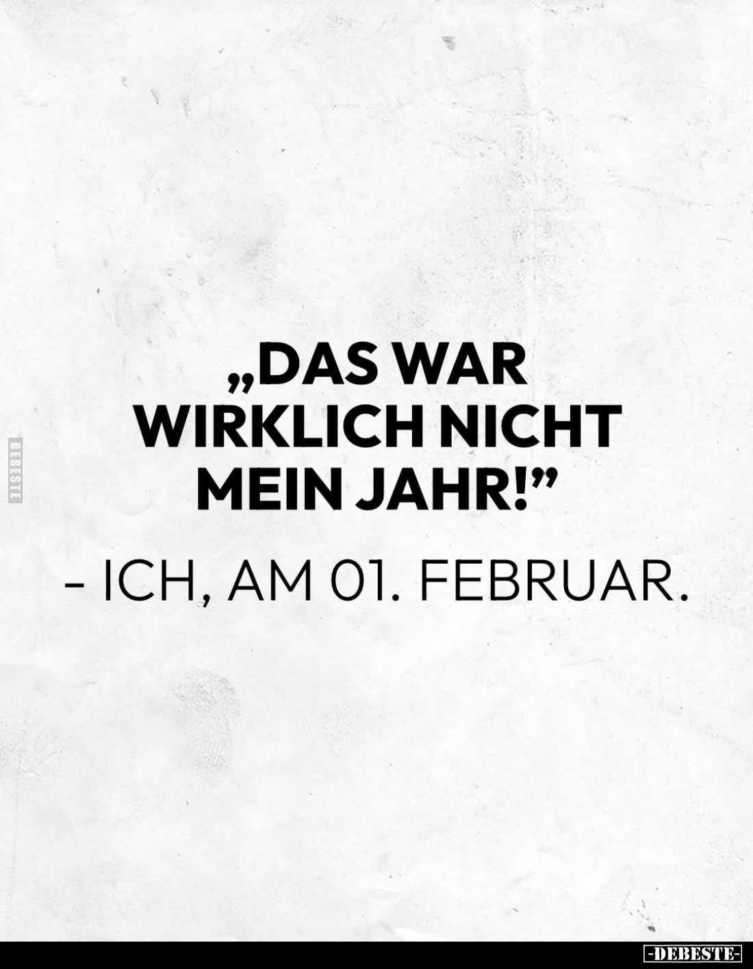 „Das war wirklich nicht mein Jahr!"
- Ich, am 01. Februar.