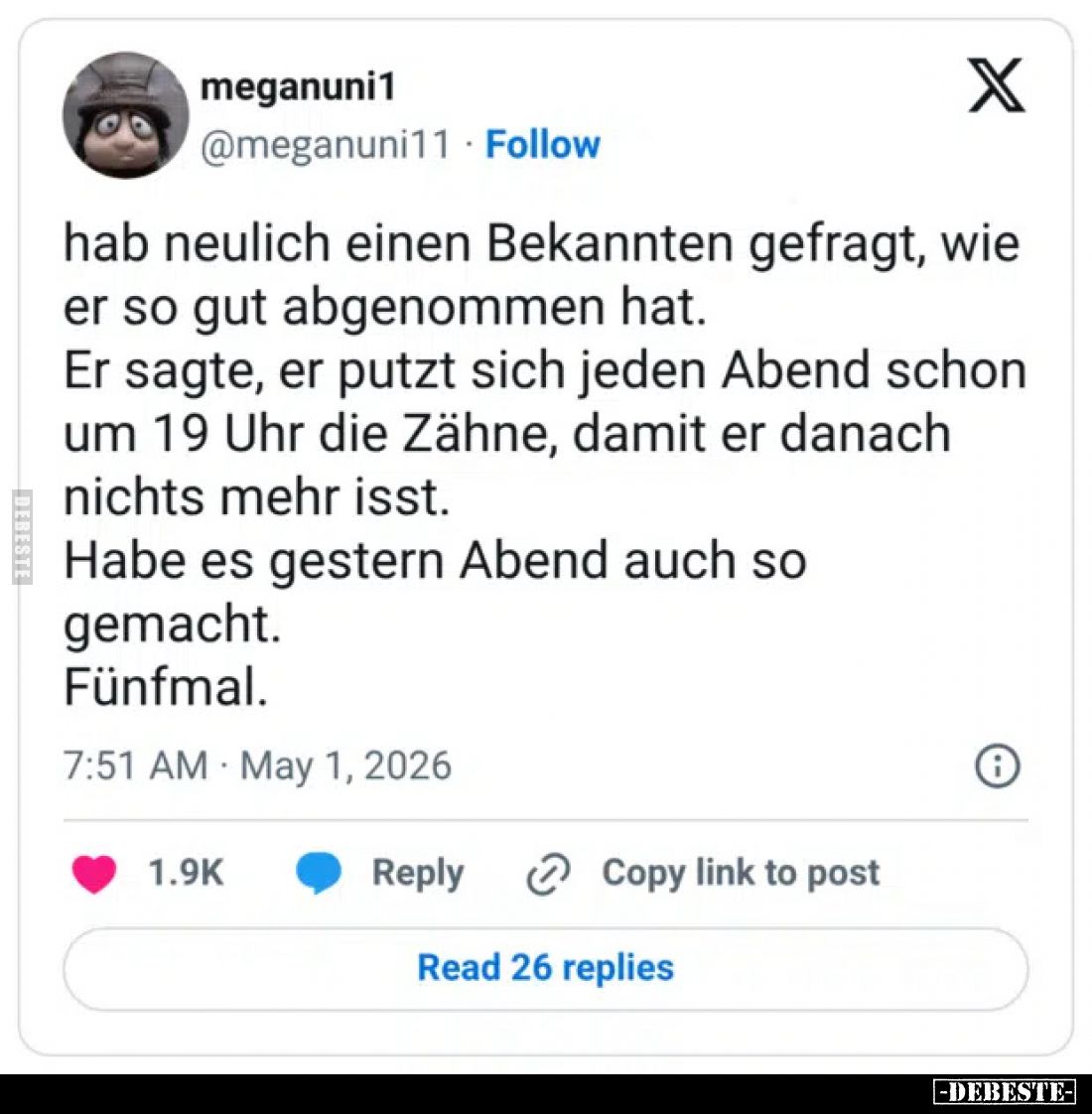Hab neulich einen Bekannten gefragt, wie er so gut abgenommen hat.
Er sagte, er putzt sich jeden Abend schon um 19 Uhr die Z...