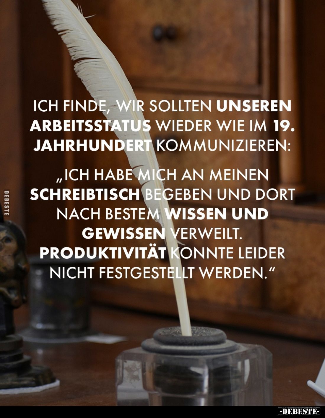 Ich finde, wir sollten unseren Arbeitsstatus wieder wie im 19. Jahrhundert kommunizieren:
„Ich habe mich an meinen Schreibti...