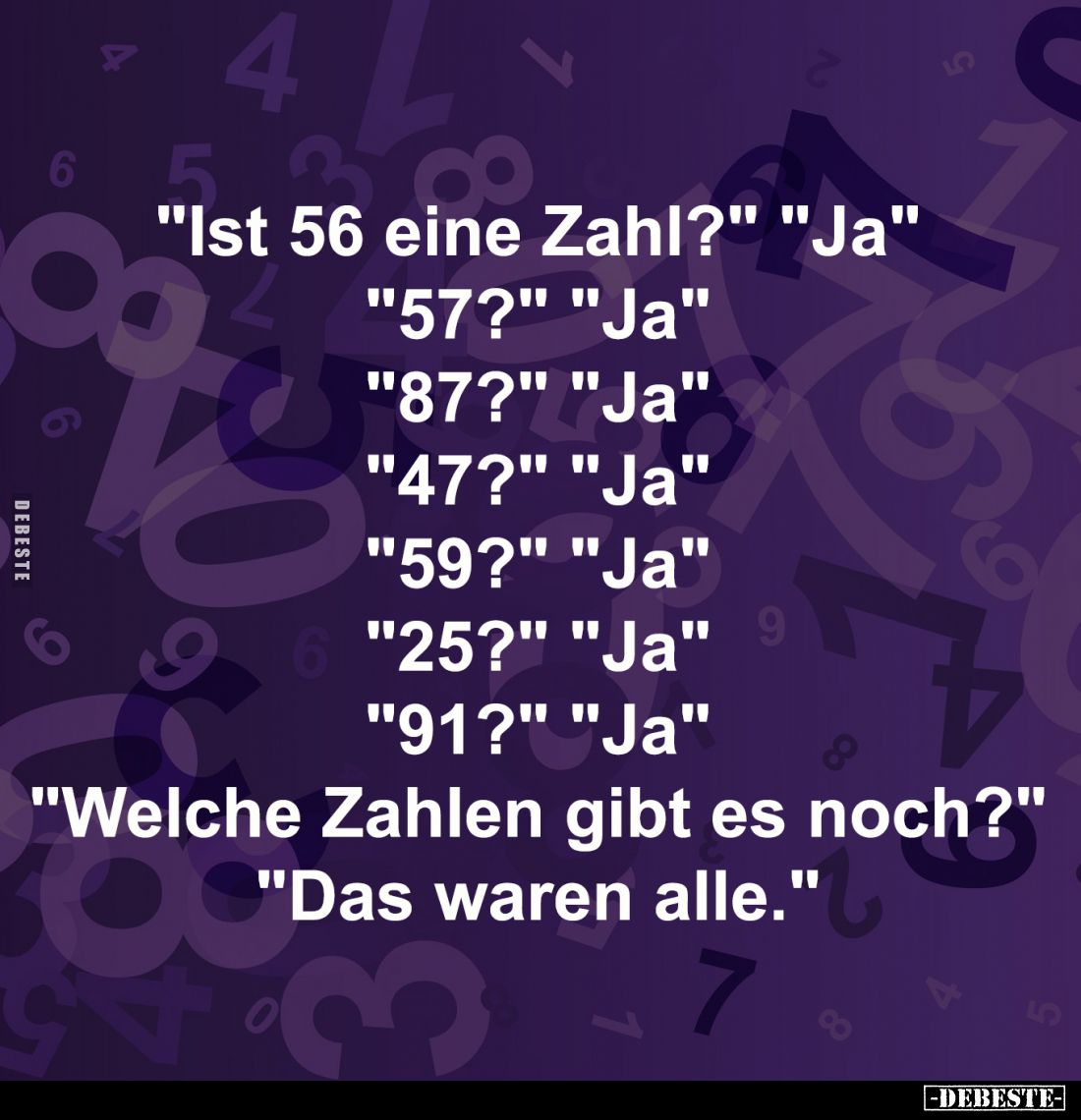 "Ist 56 eine Zahl?" "Ja"
"57?" "Ja"
"87?" "Ja"
"47?"...