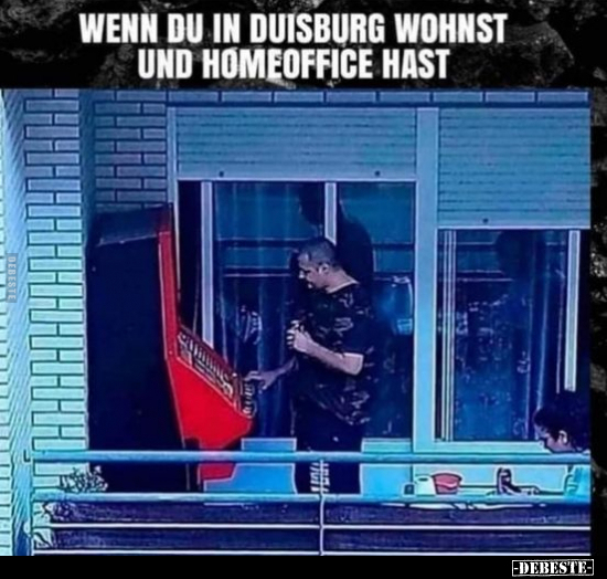 Wenn du in Duisburg wohnst und Homeoffice hast... - Lustige Bilder | DEBESTE.de