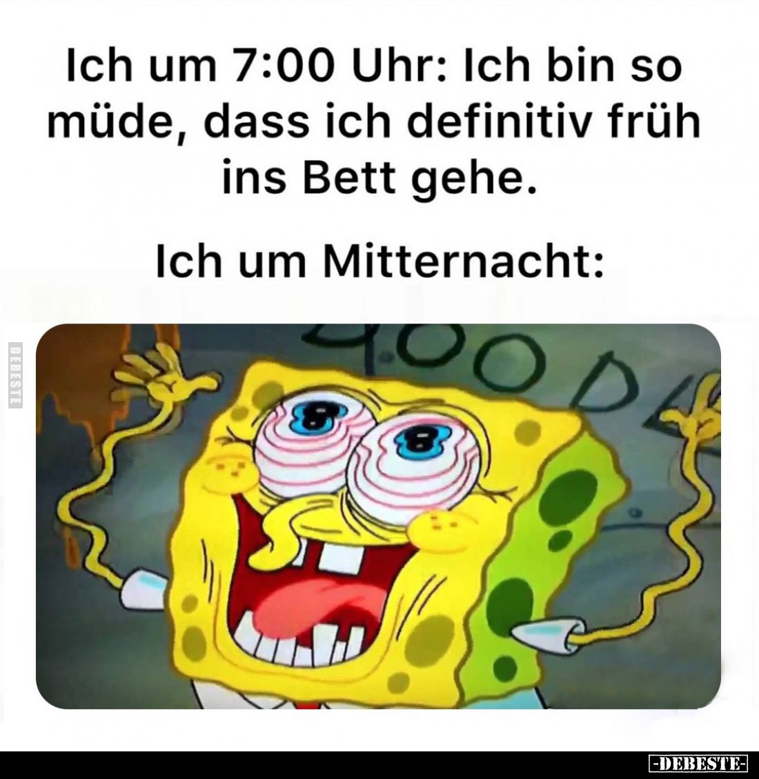 Ich um 7:00 Uhr: Ich bin so müde, dass ich definitiv früh ins Bett gehe.
Ich um Mitternacht:
