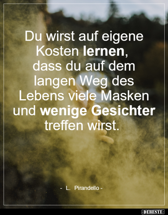 Du wirst auf eigene Kosten lernen, dass du auf dem langen..