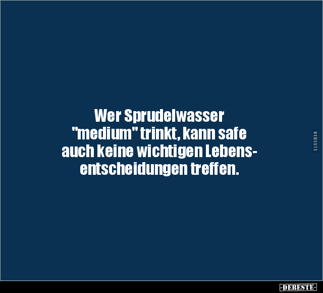 Wer Sprudelwasser "medium" trinkt, kann safe auch keine.. - Lustige Bilder | DEBESTE.de