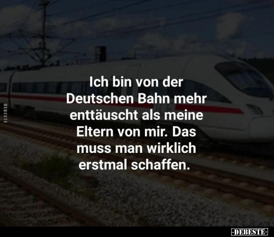 Ich bin von der Deutschen Bahn mehr enttäuscht als meine.. - Lustige Bilder | DEBESTE.de