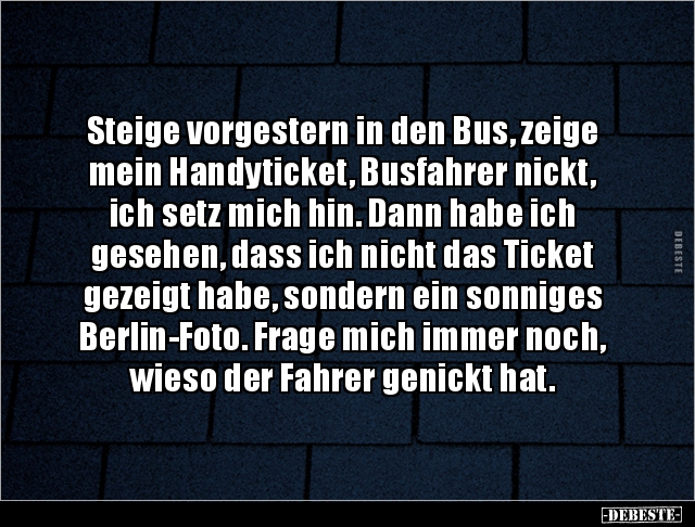 Steige vorgestern in den Bus, zeige mein Handyticket.. - Lustige Bilder | DEBESTE.de