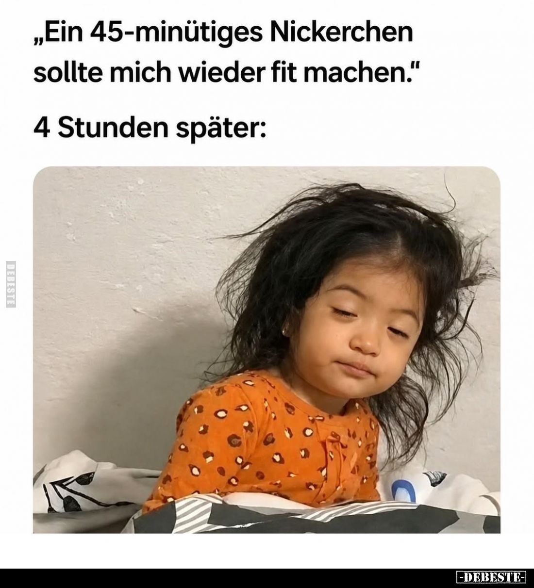 "Ein 45-minütiges Nickerchen sollte mich wieder fit machen." -
4 Stunden später: