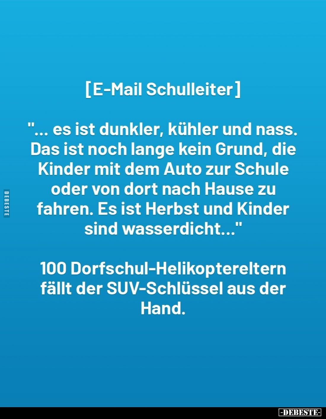 [E-Mail Schulleiter]
"... es ist dunkler, kühler und nass. Das ist noch lange kein Grund, die Kinder mit dem Auto zur S...