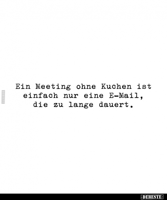 Ein Meeting ohne Kuchen ist einfach nur eine E-Mail.. - Lustige Bilder | DEBESTE.de