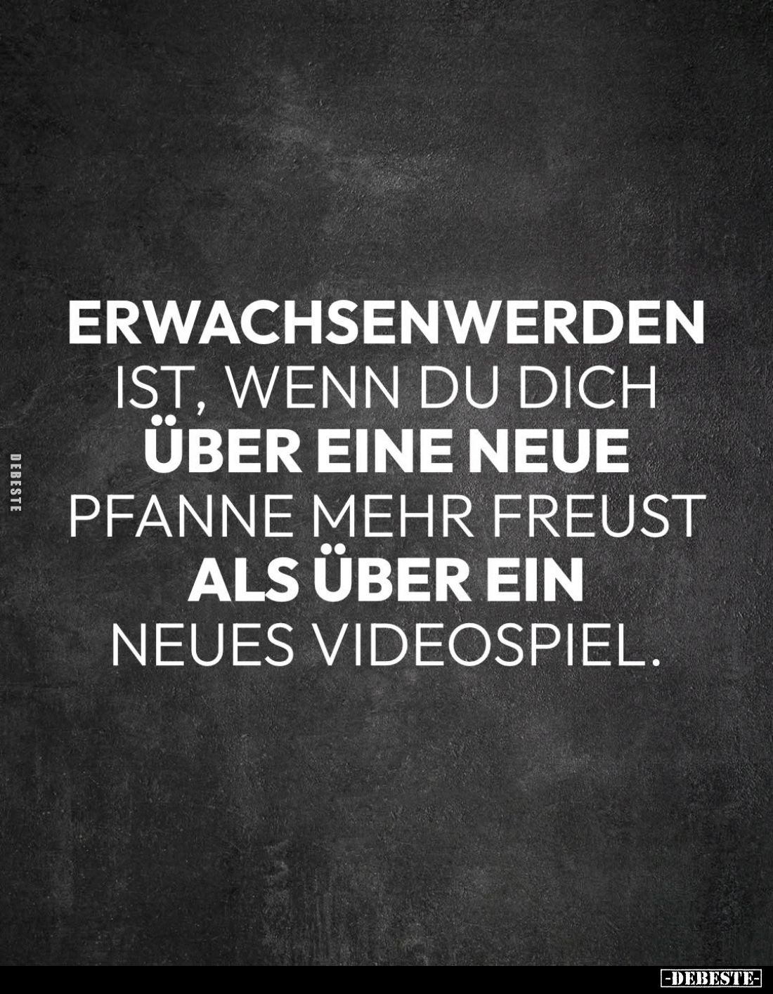 Erwachsenwerden ist, wenn du dich über eine neue Pfanne mehr freust als über ein neues Videospiel.