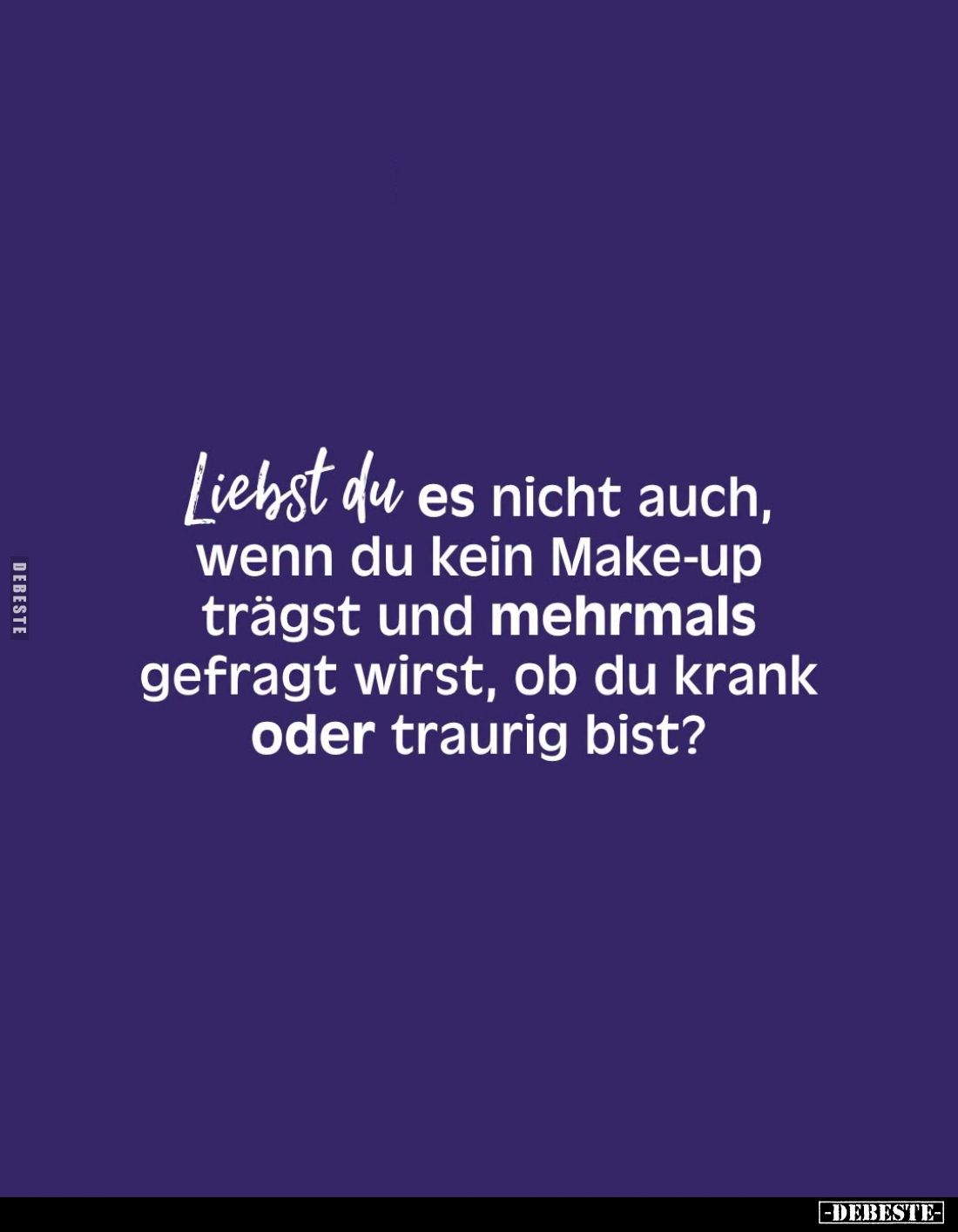 Liebst du es nicht auch, wenn du kein Make-up trägst.. - Lustige Bilder | DEBESTE.de