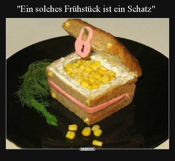 "Ein solches Frühstück ist ein Schatz".. - Lustige Bilder | DEBESTE.de