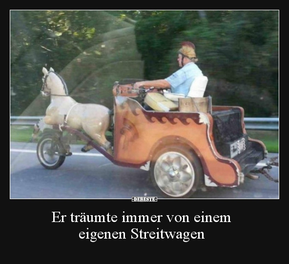 Er träumte immer von einem eigenen Streitwagen.. - Lustige Bilder | DEBESTE.de