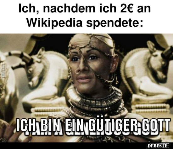 Ich, nachdem ich 2€ an Wikipedia spendete: